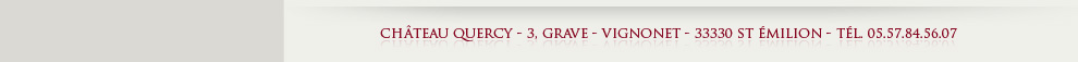 Château Quercy - 3, Grave - Vignonet - 33330 Saint-Émilion - Tél. : 05.57.84.56.07 - Fax : 05.57.84.54.82